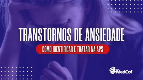 Transtornos De Ansiedade Como Identificar E Tratar Blog Grupo MedCof