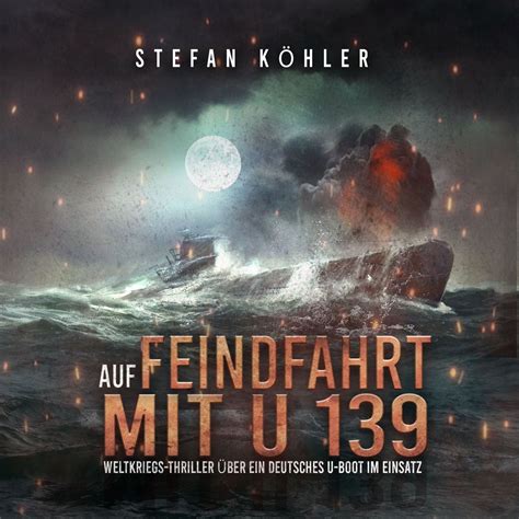 Auf Feindfahrt mit U 139 von Stefan Köhler Hörbuch Downloads Orell