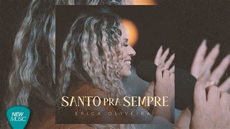 Erica Oliveira Santo Pra Sempre Clipe Oficial YouTube