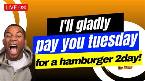 I Ll Gladly Pay You Tuesday For A Hamburger Today Youtube