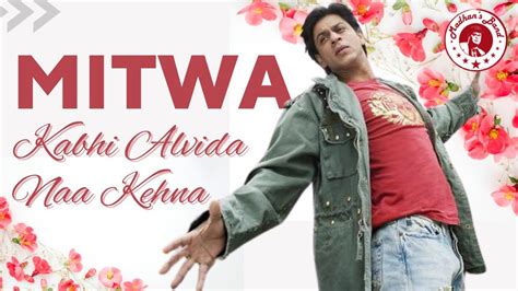 Mitwa Kabhi Alvida Naa Kehna Song From Madhans Band Shah Rukh Khan