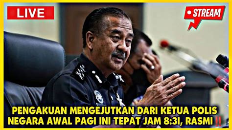 PENGAKUAN MENGEJUTKAN DARI KETUA POLIS NEGARA AWAL PAGI INI TEPAT JAM 8