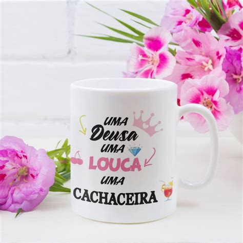 Caneca Uma Deusa Uma Louca Uma Cachaceira Elo7