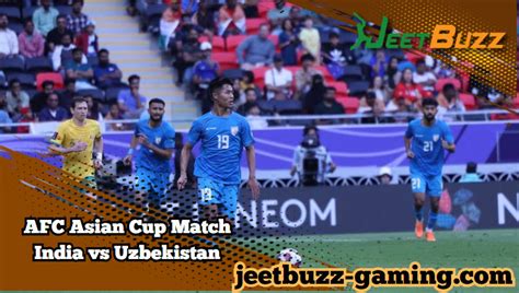 Afc Asian Cup Match India Vs Uzbekistan Unraveling The Football