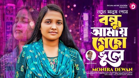 Notun Manus Paye Bondhu Ll নতুন মানুষ পেয়ে বন্ধু গেছো আমায় ভুলে Ll Monira Dewan L Bangla New