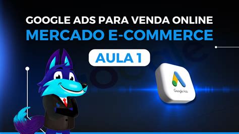 Curso De Google Ads Para Vendas Online Aula 01 Mercado E Commerce