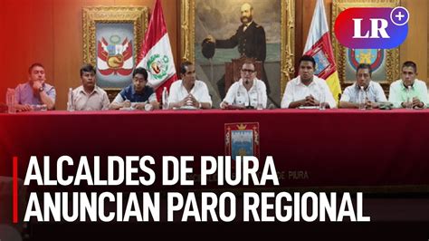 Alcaldes De Piura Anuncian Paro Regional Por Falta De Apoyo Del Ejecutivo Lr Youtube