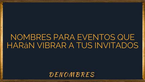 Nombres Para Eventos Que Har N Vibrar A Tus Invitados Denombres Info