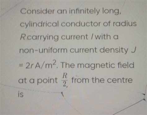 Consider An Infinitely Long Cylindrical Conductor Of Radius Rcarrying Cu