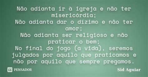 Não adianta ir à igreja e não ter Sid Aguiar Pensador