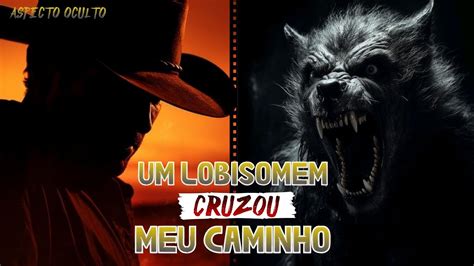 Um Lobisomem Cruzou Meu Caminho Mas Se Arrependeu Relato De Lobisomem