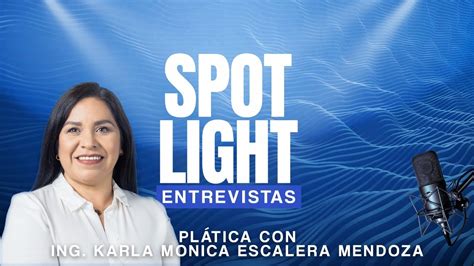 Spotlight Ing Karla Monica Escalera Mendoza YouTube