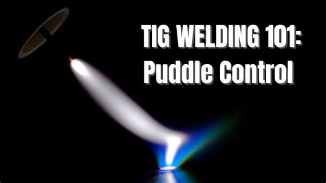 Tig Welding 101 Puddle Control Youtube