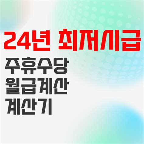 2024년 최저시급 주휴수당 조건 및 월급 계산방법 계산기 정리 네이버 블로그