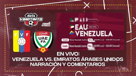 Venezuela Vs Emiratos Rabes Unidos Narraci N Y Comentarios En Vivo