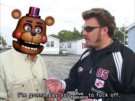 ULTIMATE CUSTOM NIGHT I M Gonna Pay You 100 To Fuck Off Know Your Meme