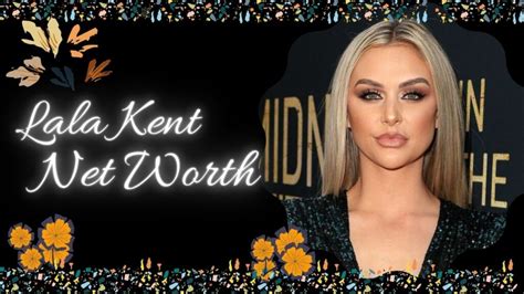 What Is Lala Kent S Net Worth And Why Is Lala Kent Well Known