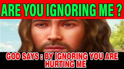 God Says By IGNORING YOU ARE HURTING ME Urgent Message From God