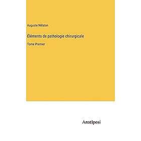 L Ments De Pathologie Chirurgicale Tome Premier Hitta B Sta Pris P