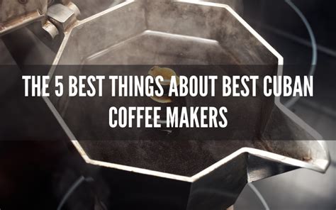 The 5 Best Things About Best Cuban Coffee Makers - Off World Coffee