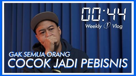 Gak Semua Orang Cocok Jadi Pebisnis 00 44 Weekly Vlog Eps 37 YouTube