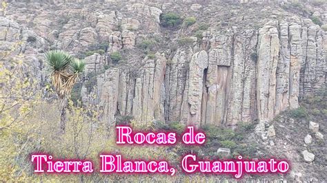 Impresionantes Rocas De Tierra Blanca Guanajuato Youtube