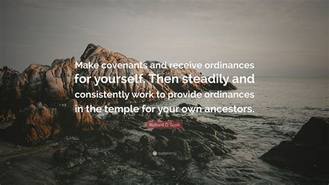 Richard G Scott Quote Make Covenants And Receive Ordinances For