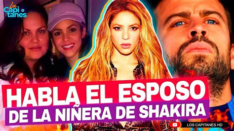 Habla el ESPOSO de la NIÑERA de Shakira y deja a Gerard Piqué muy MAL