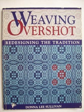 Weaving Overshot: Redesigning the Tradition: Sullivan, Donna Lee ...