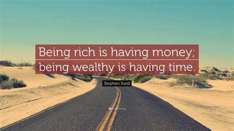 Stephen Swid Quote “being Rich Is Having Money Being Wealthy Is