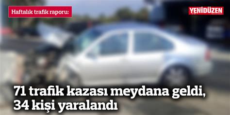 71 trafik kazası meydana geldi 34 kişi yaralandı