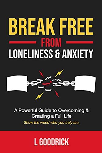 Break Free From Loneliness And Anxiety A Powerful Guide To Overcoming