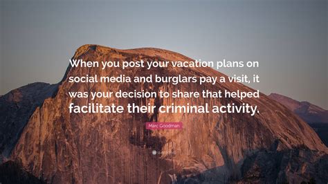 Marc Goodman Quote: “When you post your vacation plans on social media