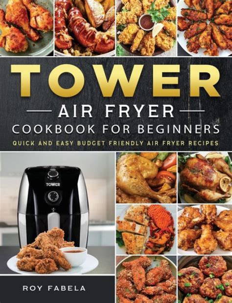 Tower Air Fryer Cookbook for Beginners: Quick And Easy Budget Friendly Air Fryer Recipes by Roy ...