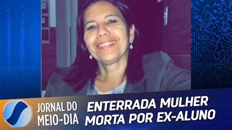 JMD Enterrado O Corpo De Professora Morta Por Ex Aluno Em Inhumas