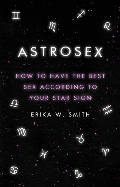 Astrosex How To Have The Best Sex According To Your Star Sign By Erika W Smith Hardcover