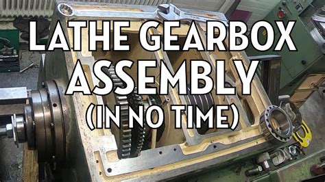 Lathe Gearbox Assembly Youtube