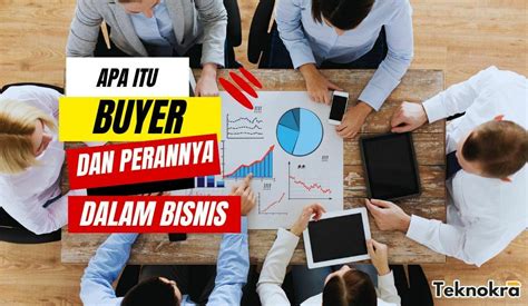 Apa Itu Buyer Dan Perannya Dalam Bisnis Teknokra