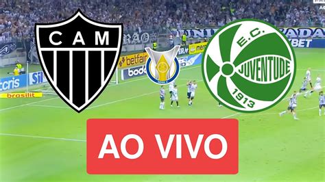 ATLÉTICO MG X JUVENTUDE AO VIVO IMAGENS JOGO DE HOJE ASSISTA