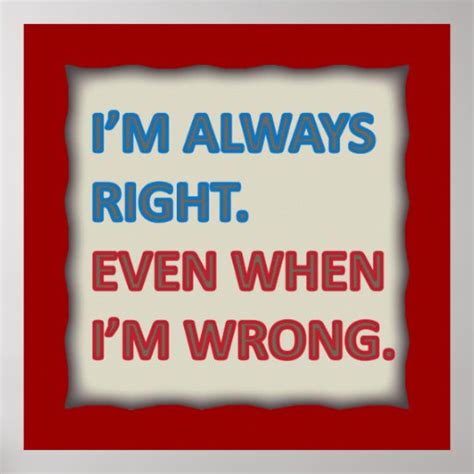 I'm Always Right Poster | Zazzle