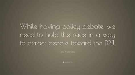 Seiji Maehara Quote: “While having policy debate, we need to hold the ...