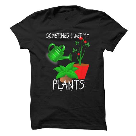 Sometimes I Wet My Plants T Shirt Shirt Designs Sell Shirts Online T Shirt