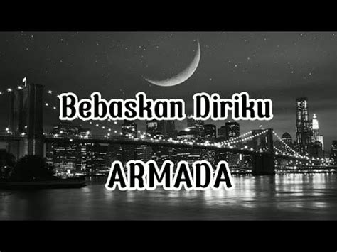 Bebaskan Diriku Armada Lirik Aku Berhenti Sayang Musik Lagu