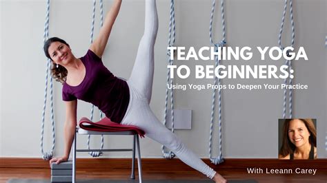 Teaching Yoga To Beginners Using Yoga Props To Deepen Your Practice