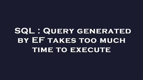 Sql Query Generated By Ef Takes Too Much Time To Execute Youtube