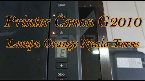 Mengatasi Printer Canon G Lampu Orange Nyala Terus Youtube