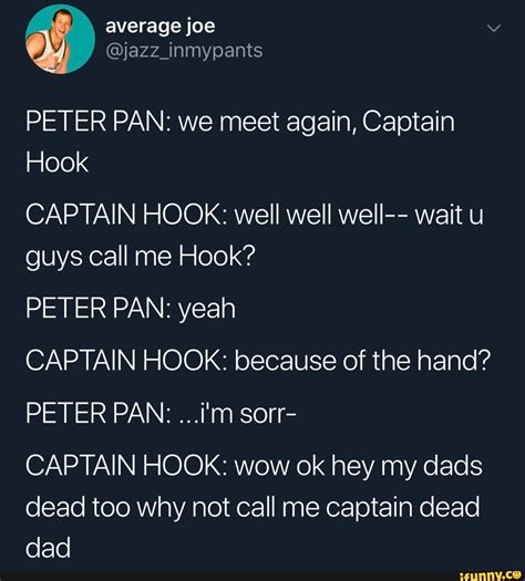 PETER PAN: we meet again, Captain Hook CAPTAIN HOOK: well well well ...