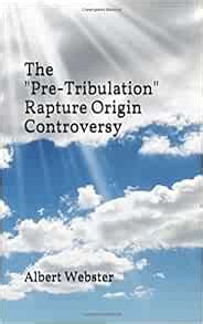 The "Pre-Tribulation" Rapture Origin Controversy: Webster, Albert: 9781718002791: Amazon.com: Books