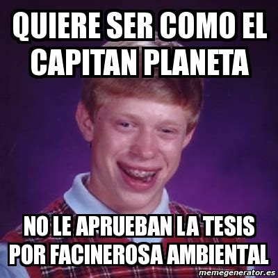 Meme Bad Luck Brian Quiere Ser Como El Capitan Planeta No Le Aprueban