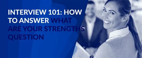 Interview 101 How To Answer What Are Your Strengths Question 11